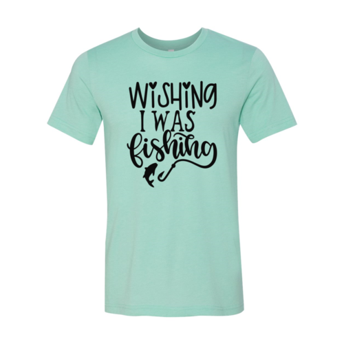 Wishing I Was Fishing Shirt