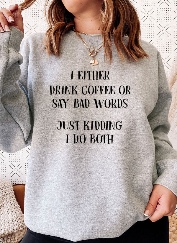 I Either Drink Coffee Or I Say Bad Words Just Kidding I Do Both Sweat