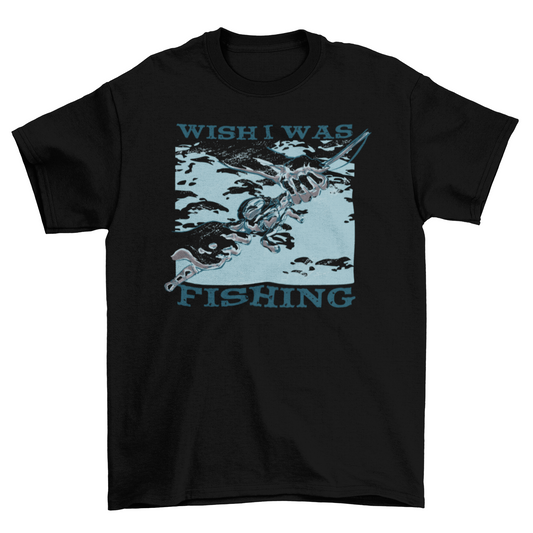 Wish i was fishing t-shirt